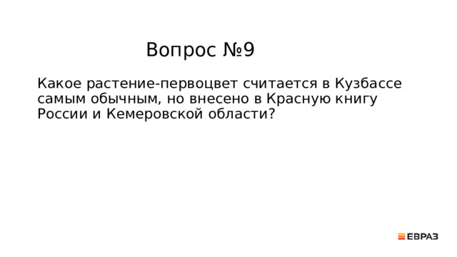 Вопрос №9 Какое растение-первоцвет считается в Кузбассе самым обычным, но внесено в Красную книгу России и Кемеровской области? 