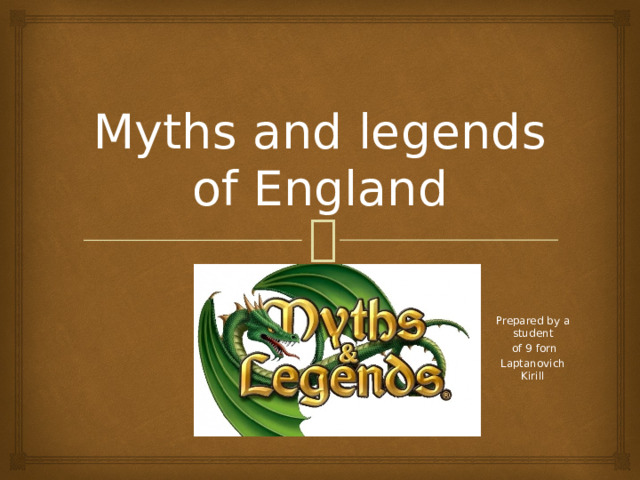 Myths and legends of England Prepared by a student  of 9 forn Laptanovich Kirill 
