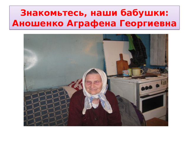 Знакомьтесь, наши бабушки: Аношенко Аграфена Георгиевна 
