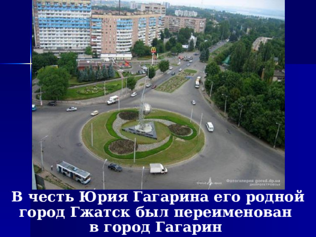 В честь Юрия Гагарина его родной город Гжатск был переименован в город Гагарин  