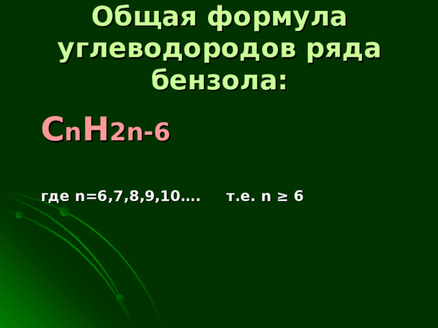 Общая формула углеводородов ряда бензола: C n H 2 n -6   где n =6,7,8,9,10…. т.е. n  ≥ 6     