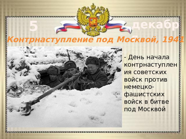 5 декабря Контрнаступление под Москвой, 1941 год - День начала контрнаступления советских войск против немецко-фашистских войск в битве под Москвой 