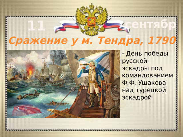 11 сентября Сражение у м. Тендра, 1790 год - День победы русской эскадры под командованием Ф.Ф. Ушакова над турецкой эскадрой      - 
