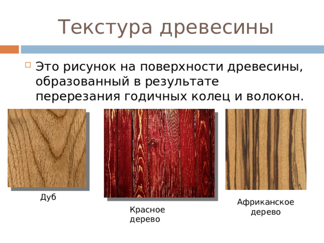 Текстура древесины Это рисунок на поверхности древесины, образованный в результате перерезания годичных колец и волокон. Дуб Африканское дерево Красное дерево 