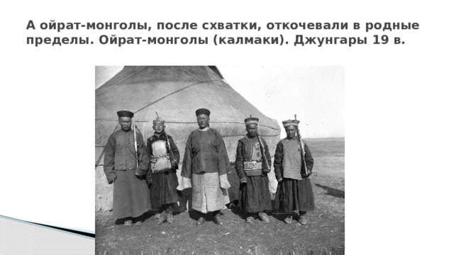 А ойрат-монголы, после схватки, откочевали в родные пределы. Ойрат-монголы (калмаки). Джунгары 19 в. 