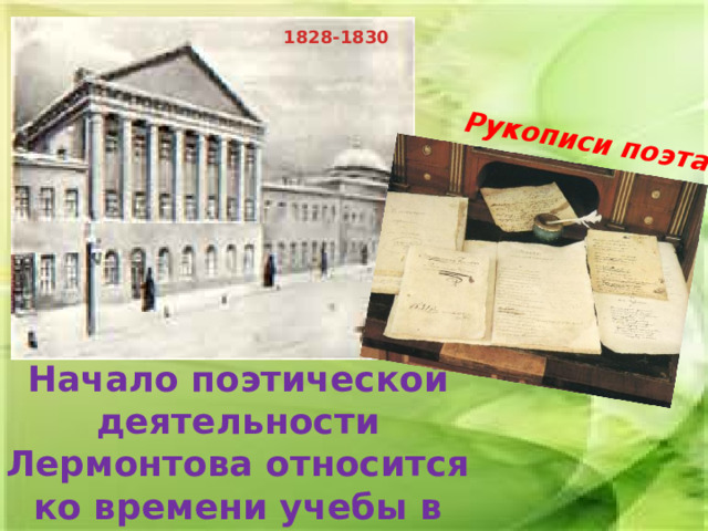 Рукописи поэта. 1828-1830 Начало поэтической деятельности Лермонтова относится ко времени учебы в пансионе. 
