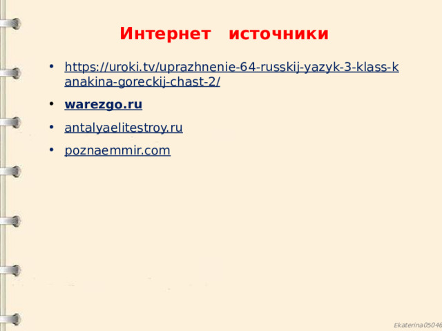 Интернет источники https://uroki.tv/uprazhnenie-64-russkij-yazyk-3-klass-kanakina-goreckij-chast-2/ warezgo.ru antalyaelitestroy.ru poznaemmir.com  