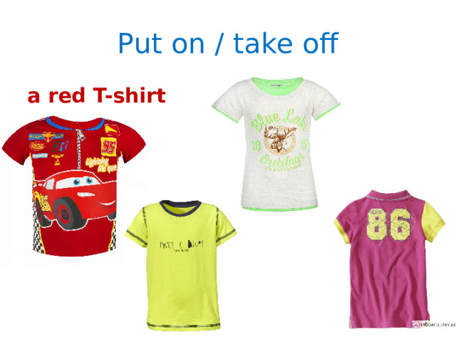 Put on / take off a red T-shirt 