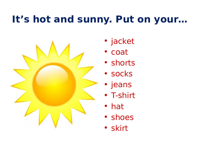It’s hot and sunny. Put on your… jacket coat shorts socks jeans T-shirt hat shoes skirt 