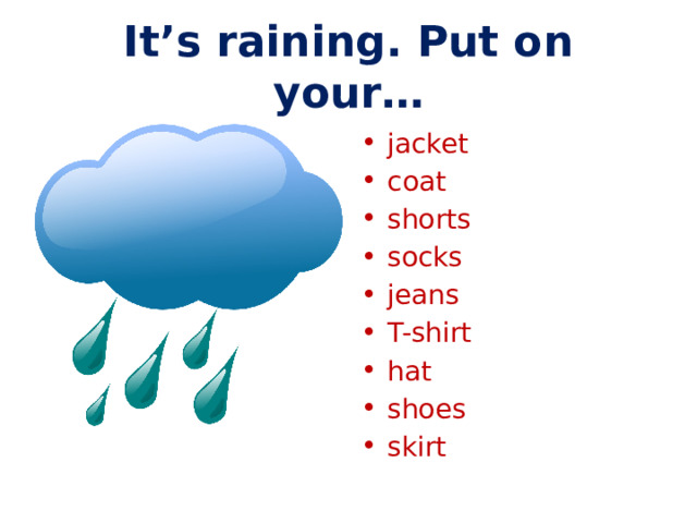 It’s raining. Put on your… jacket coat shorts socks jeans T-shirt hat shoes skirt 