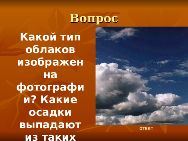 Вопрос Какой тип облаков изображен на фотографии? Какие осадки выпадают из таких облаков? ответ 