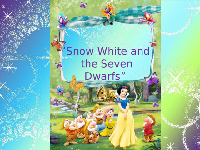 “ Snow White and  the Seven Dwarfs”   
