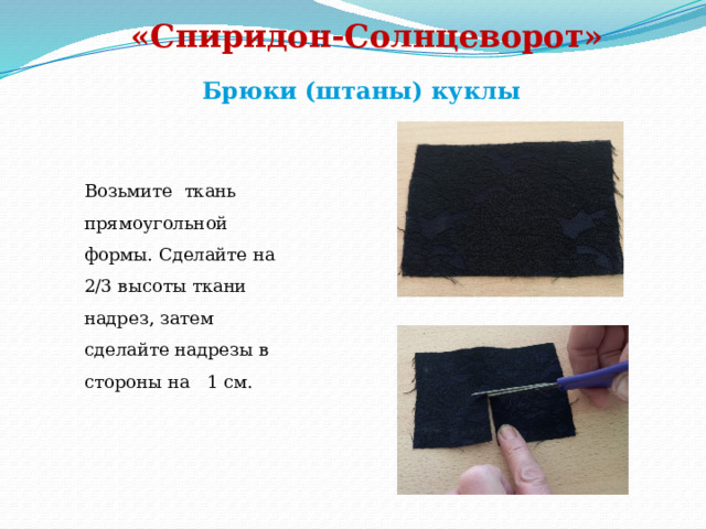 «Спиридон-Солнцеворот»   Брюки (штаны) куклы Возьмите ткань прямоугольной формы. Сделайте на 2/3 высоты ткани надрез, затем сделайте надрезы в стороны на 1 см. 