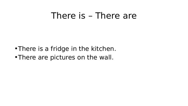 There is – There are There is a fridge in the kitchen. There are pictures on the wall. 