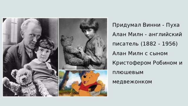 Придумал Винни - Пуха Алан Милн - английский писатель (1882 - 1956) Алан Милн с сыном Кристофером Робином и плюшевым медвежонком 