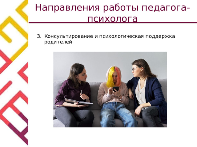 Направления работы педагога-психолога Консультирование и психологическая поддержка родителей 