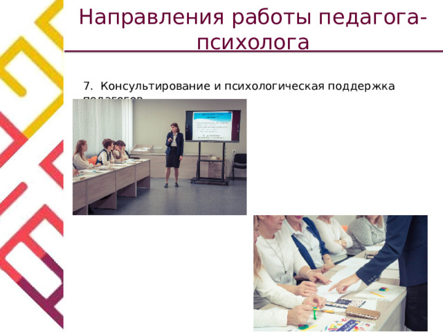 Направления работы педагога-психолога 7. Консультирование и психологическая поддержка педагогов 