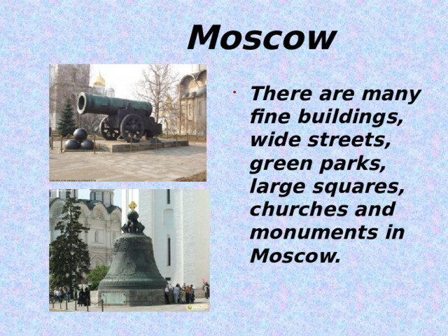  Moscow There are many fine buildings, wide streets, green parks, large squares, churches and monuments in Moscow.    
