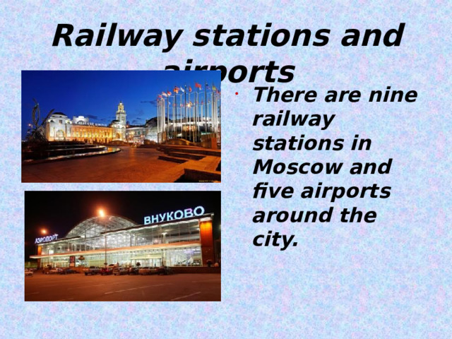 Railway stations and airports There are nine railway stations in Moscow and five airports around the city.   