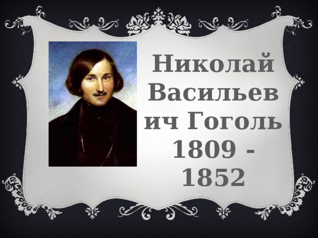 Николай Васильевич Гоголь 1809 - 1852 