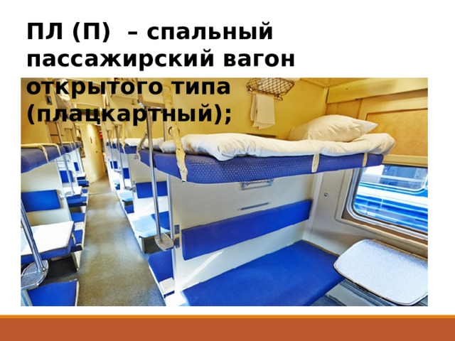 ПЛ (П)  – спальный пассажирский вагон открытого типа (плацкартный); 