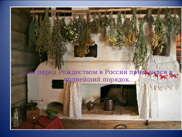 Дом перед Рождеством в России приводился в полнейший порядок. 