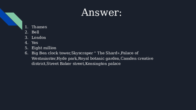 Answer: Thames Bell London Yes Eight million Big Ben clock tower,Skyscraper 