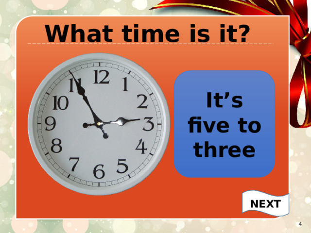 What time is it? It’s five to three NEXT   
