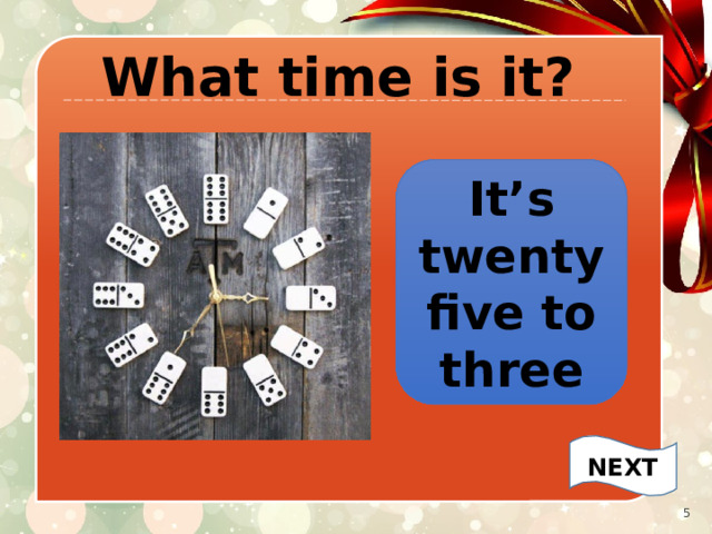 What time is it? It’s twenty five to three NEXT   