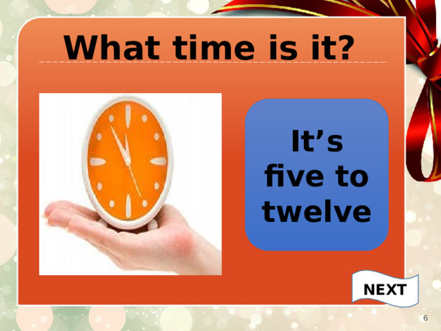 What time is it? It’s five to twelve NEXT   