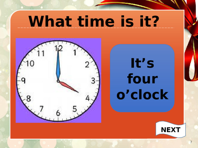 What time is it? It’s four o’clock NEXT   