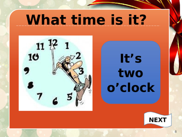 What time is it? It’s two o’clock NEXT   