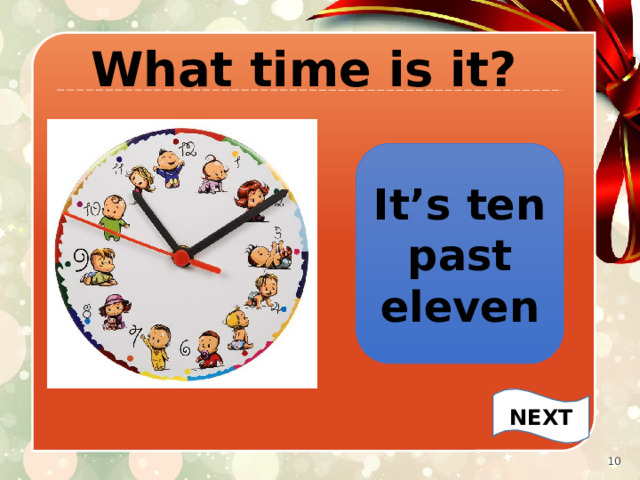 What time is it? It’s ten past eleven NEXT   