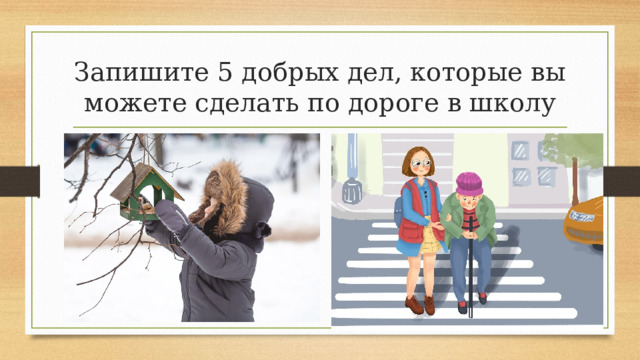 Запишите 5 добрых дел, которые вы можете сделать по дороге в школу 