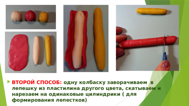 ВТОРОЙ СПОСОБ:  одну колбаску заворачиваем в лепешку из пластилина другого цвета, скатываем и нарезаем на одинаковые цилиндрики ( для формирования лепестков) 