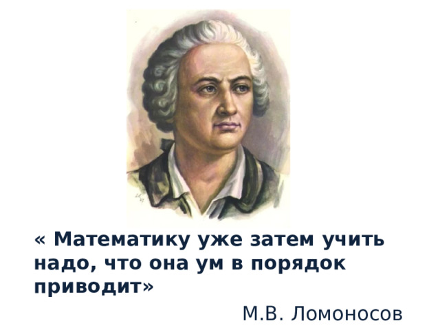 « Математику уже затем учить надо, что она ум в порядок приводит» М.В. Ломоносов 