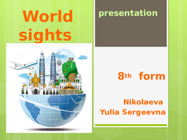 World sights presentation 8 th form  Nikolaeva Yulia Sergeevna 