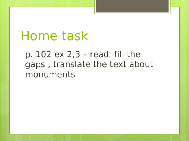 Home task p. 102 ex 2,3 – read, fill the gaps , translate the text about monuments 