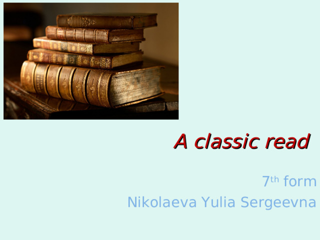 A classic read 7 th form Nikolaeva Yulia Sergeevna 
