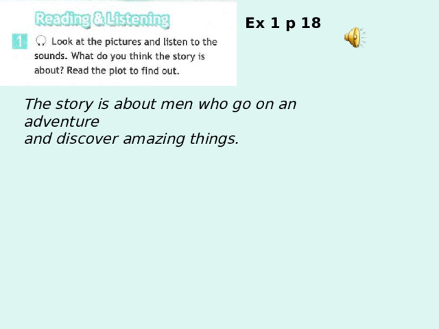 2b A classic read Ex 1 p 18 The story is about men who go on an adventure and discover amazing things. 