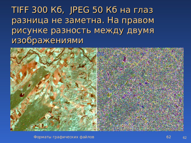  TIFF 300 Кб, JPEG 50 Кб на глаз разница не заметна. На правом рисунке разность между двумя изображениями   Форматы графических файлов   