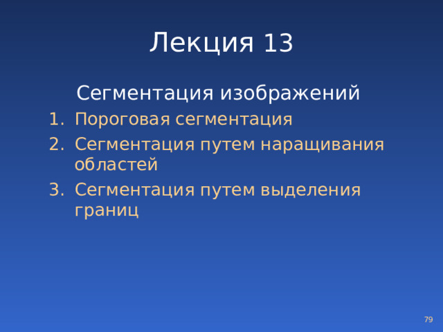 Лекция 13 Сегментация изображений  Пороговая сегментация Сегментация путем наращивания областей Сегментация путем выделения границ Пороговая сегментация Сегментация путем наращивания областей Сегментация путем выделения границ  