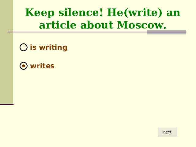 Keep silence! He(write) an article about Moscow.  