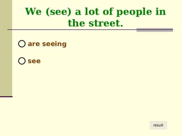 We (see) a lot of people in the street.  