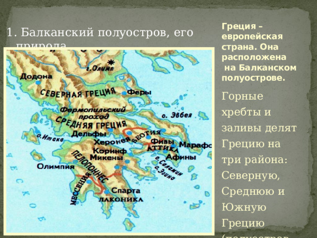 Греция – европейская  страна. Она расположена  на Балканском  полуострове. 1. Балканский полуостров, его природа Горные хребты и заливы делят Грецию на три района: Северную, Среднюю и Южную Грецию (полуостров Пелопоннес). 