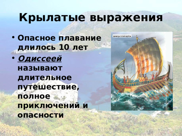 Крылатые выражения Опасное плавание длилось 10 лет Одиссеей называют длительное путешествие, полное приключений и опасности 