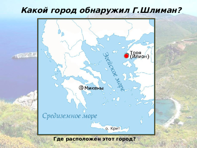 Какой город обнаружил Г.Шлиман? Где расположен этот город? 