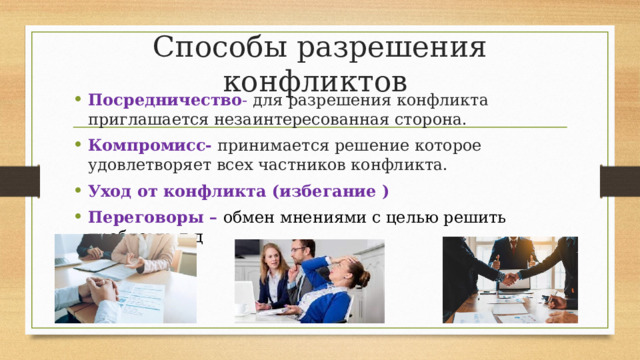 Способы разрешения конфликтов Посредничество - для разрешения конфликта приглашается незаинтересованная сторона. Компромисс- принимается решение которое удовлетворяет всех частников конфликта. Уход от конфликта (избегание ) Переговоры – обмен мнениями с целью решить проблему т.д  