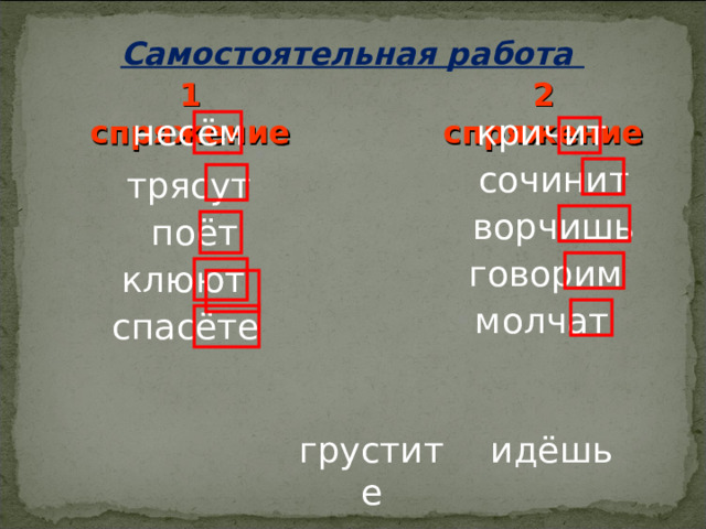 Самостоятельная работа 1 спряжение 2 спряжение несём кричит сочинит трясут ворчишь поёт говорим клюют молчат спасёте грустите идёшь  