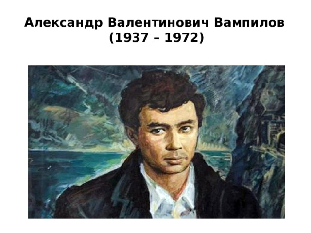  Александр Валентинович Вампилов  (1937 – 1972) 